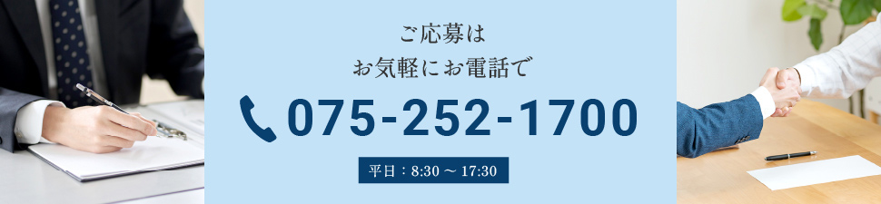 ご応募はお気軽にお電話で TEL:075-252-1700【平日：8:30～17:30】